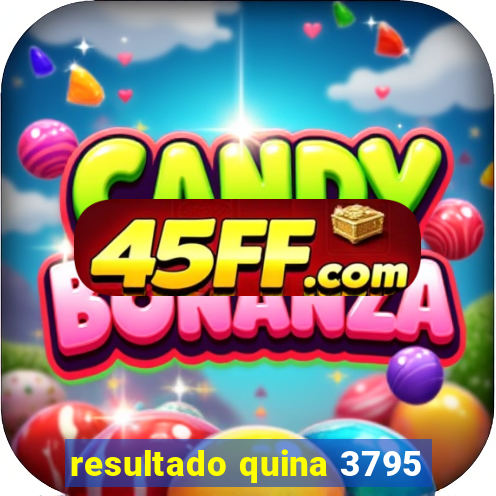 resultado quina 3795